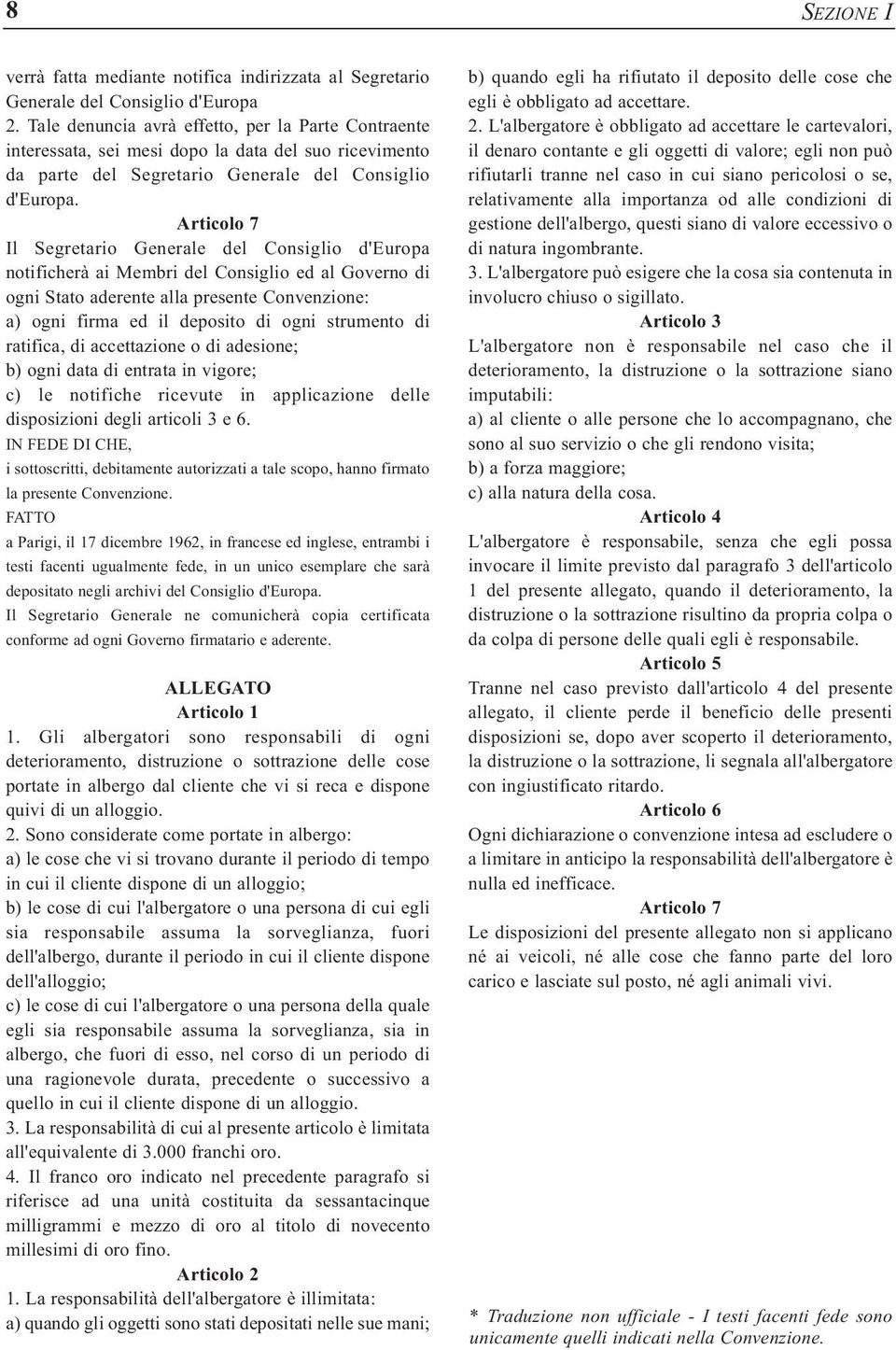 Articolo 7 Il Segretario Generale del Consiglio d'europa notificherà ai Membri del Consiglio ed al Governo di ogni Stato aderente alla presente Convenzione: a) ogni firma ed il deposito di ogni