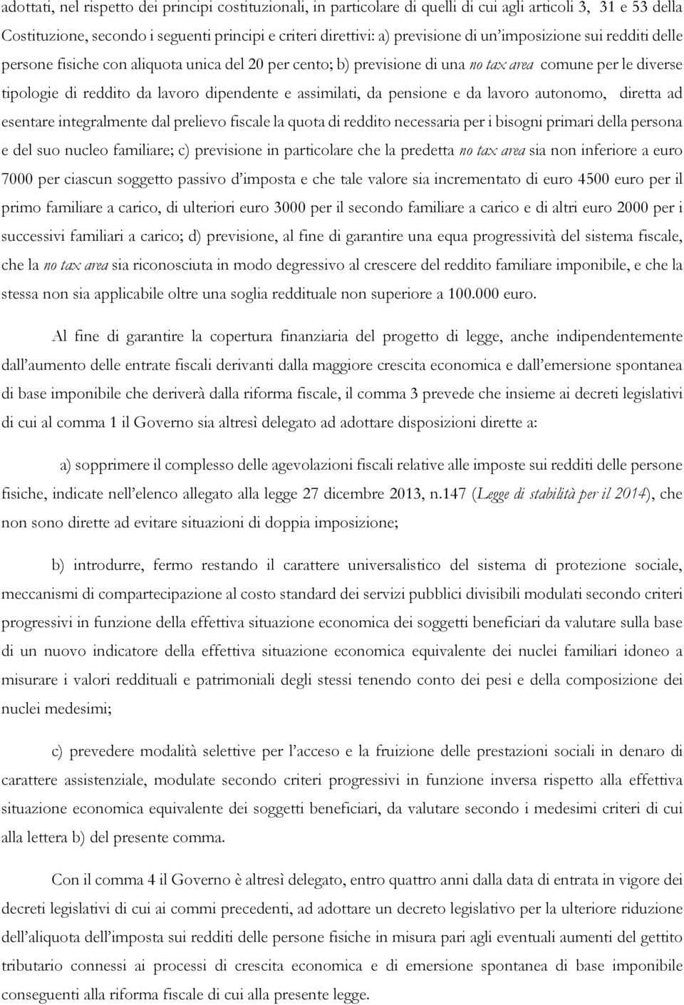 pensione e da lavoro autonomo, diretta ad esentare integralmente dal prelievo fiscale la quota di reddito necessaria per i bisogni primari della persona e del suo nucleo familiare; c) previsione in