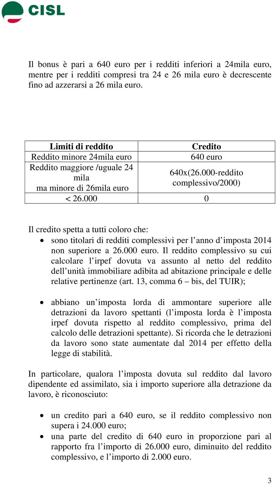 000 0 Il credito spetta a tutti coloro che: sono titolari di redditi complessivi per l anno d imposta 2014 non superiore a 26.000 euro.
