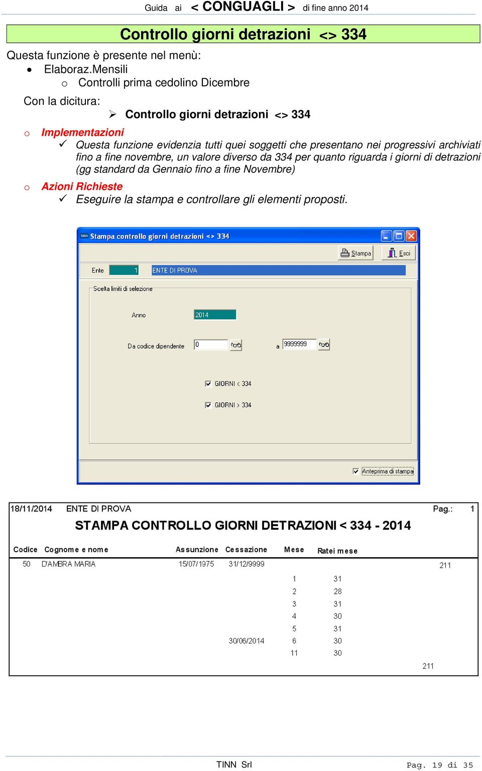 funzione evidenzia tutti quei soggetti che presentano nei progressivi archiviati fino a fine novembre, un valore diverso da 334