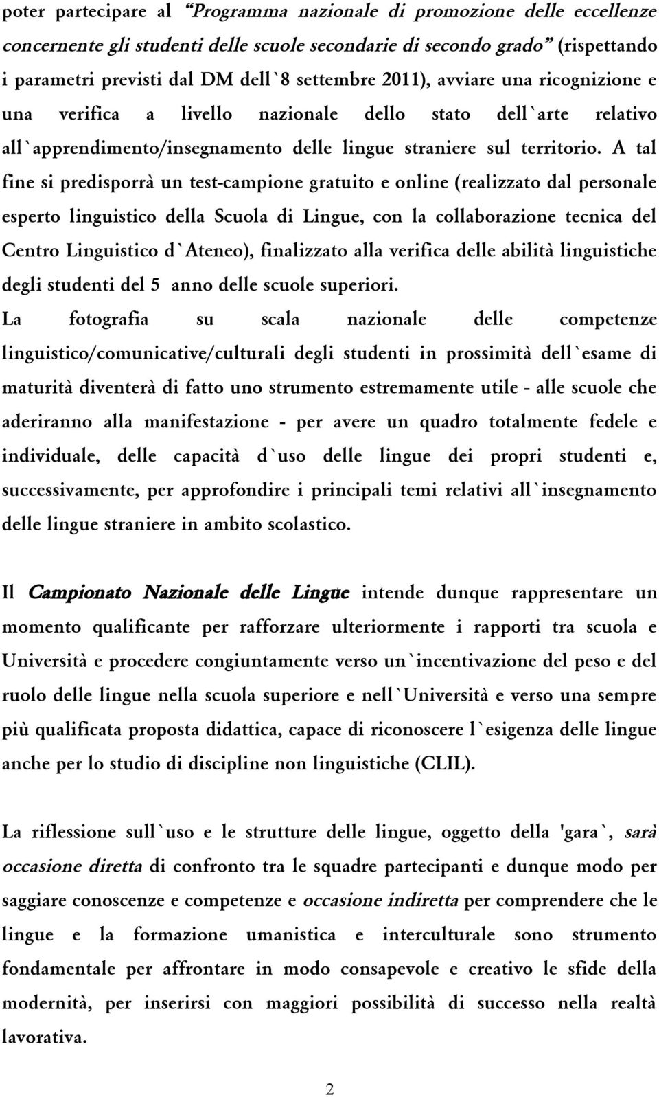 A tal fine si predisporrà un test-campione gratuito e online (realizzato dal personale esperto linguistico della Scuola di Lingue, con la collaborazione tecnica del Centro Linguistico d Ateneo),