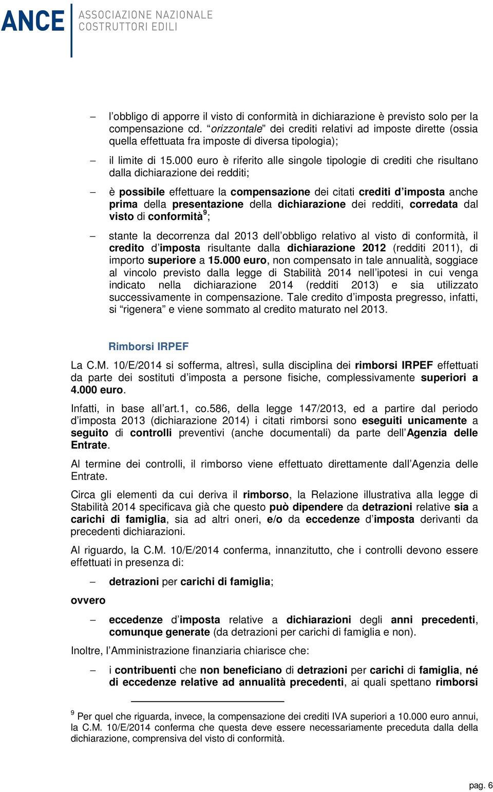 000 euro è riferito alle singole tipologie di crediti che risultano dalla dichiarazione dei redditi; è possibile effettuare la compensazione dei citati crediti d imposta anche prima della