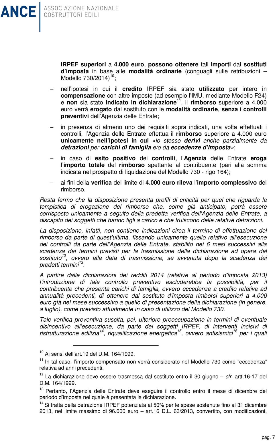 utilizzato per intero in compensazione con altre imposte (ad esempio l IMU, mediante Modello F24) e non sia stato indicato in dichiarazione 11, il rimborso superiore a 4.