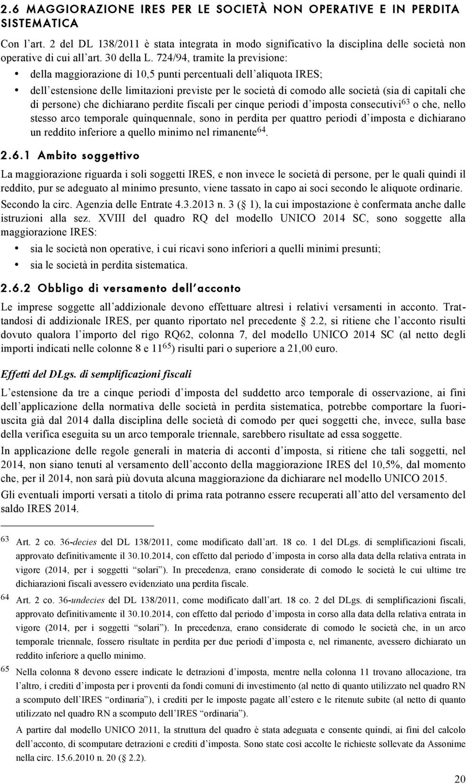 724/94, tramite la previsione: della maggiorazione di 10,5 punti percentuali dell aliquota IRES; dell estensione delle limitazioni previste per le società di comodo alle società (sia di capitali che