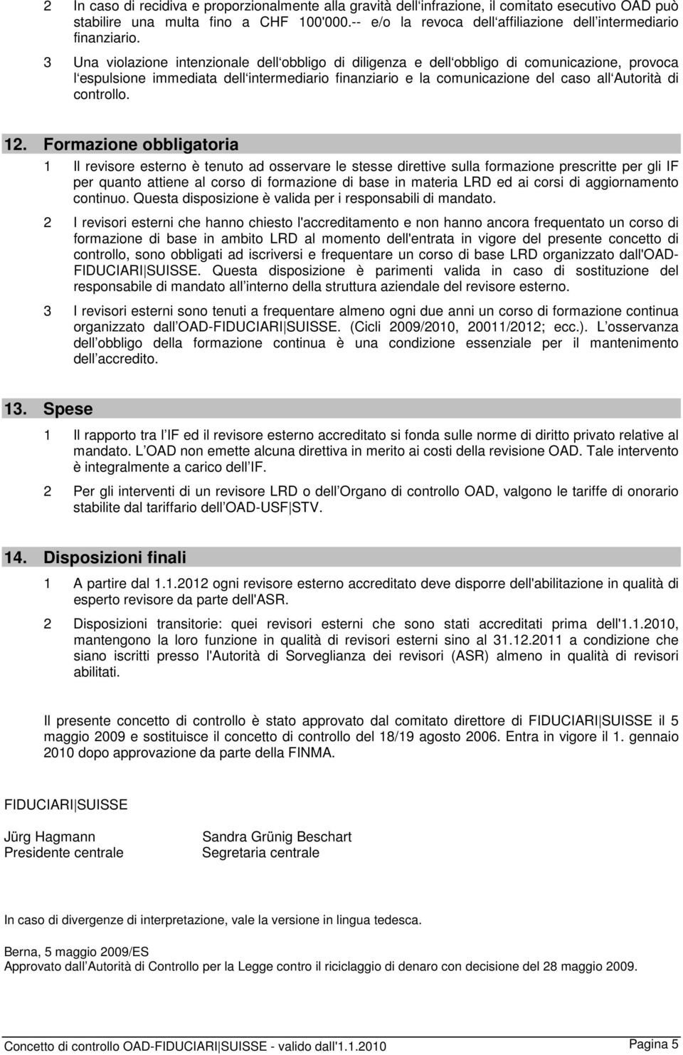 3 Una violazione intenzionale dell obbligo di diligenza e dell obbligo di comunicazione, provoca l espulsione immediata dell intermediario finanziario e la comunicazione del caso all Autorità di