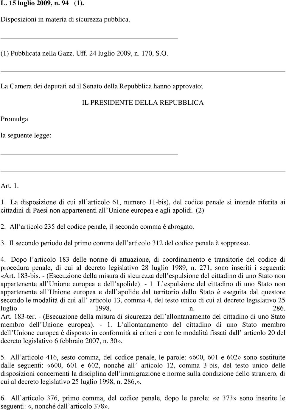 1. La disposizione di cui all articolo 61, numero 11-bis), del codice penale si intende riferita ai cittadini di Paesi non appartenenti all Unione europea e agli apolidi. (2) 2.