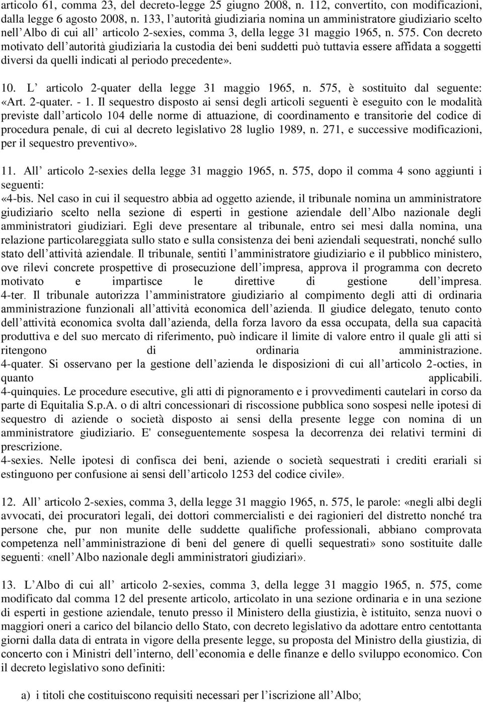 Con decreto motivato dell autorità giudiziaria la custodia dei beni suddetti può tuttavia essere affidata a soggetti diversi da quelli indicati al periodo precedente». 10.