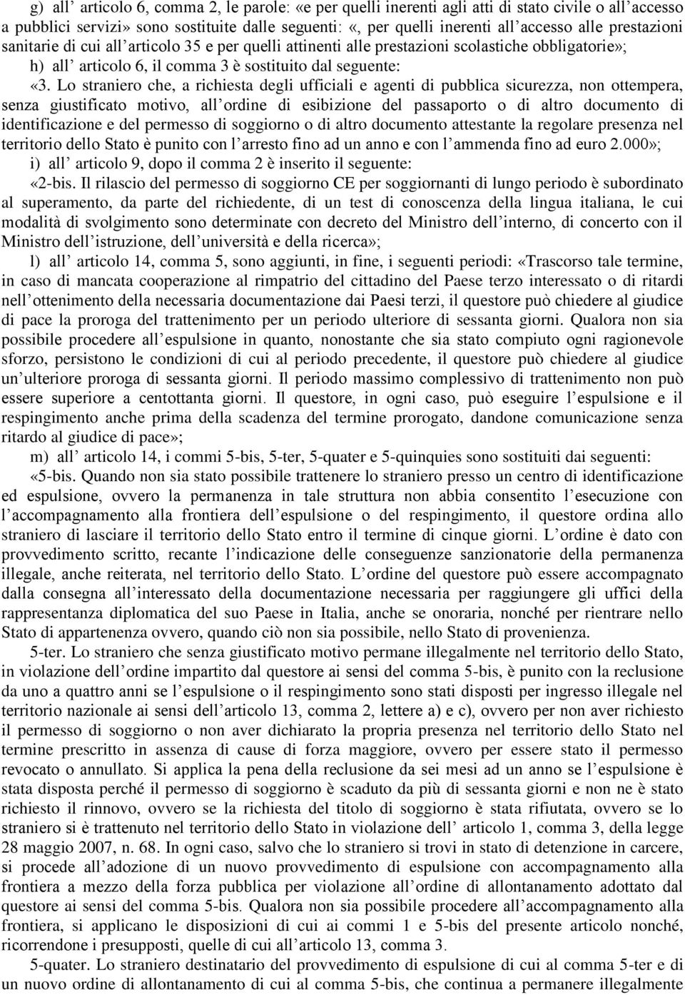 Lo straniero che, a richiesta degli ufficiali e agenti di pubblica sicurezza, non ottempera, senza giustificato motivo, all ordine di esibizione del passaporto o di altro documento di identificazione