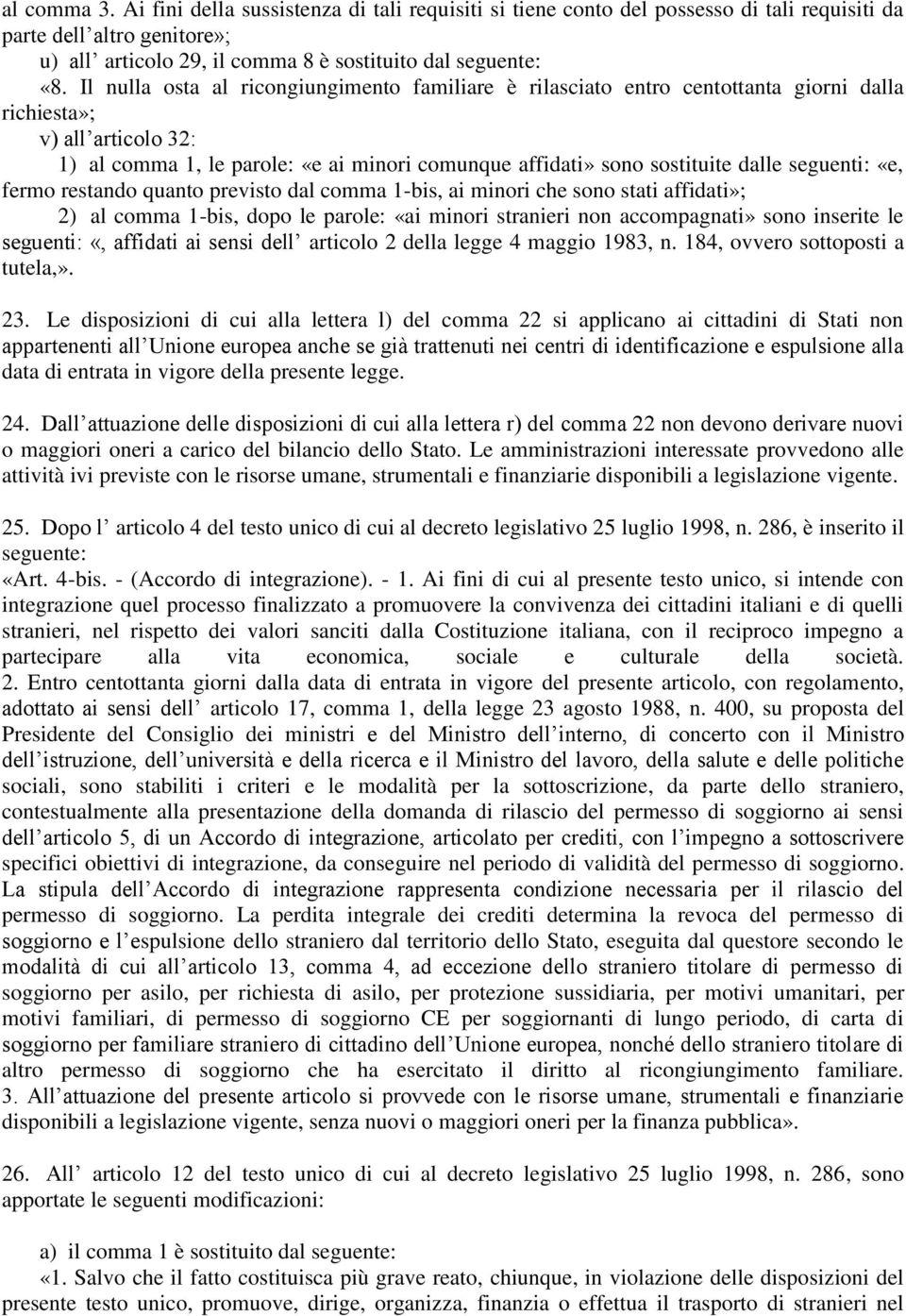 seguenti: «e, fermo restando quanto previsto dal comma 1-bis, ai minori che sono stati affidati»; 2) al comma 1-bis, dopo le parole: «ai minori stranieri non accompagnati» sono inserite le seguenti: