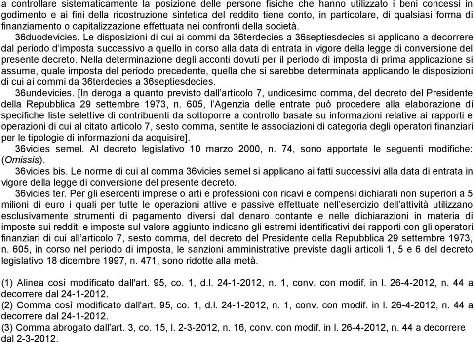 Le disposizioni di cui ai commi da 36terdecies a 36septiesdecies si applicano a decorrere dal periodo d imposta successivo a quello in corso alla data di entrata in vigore della legge di conversione