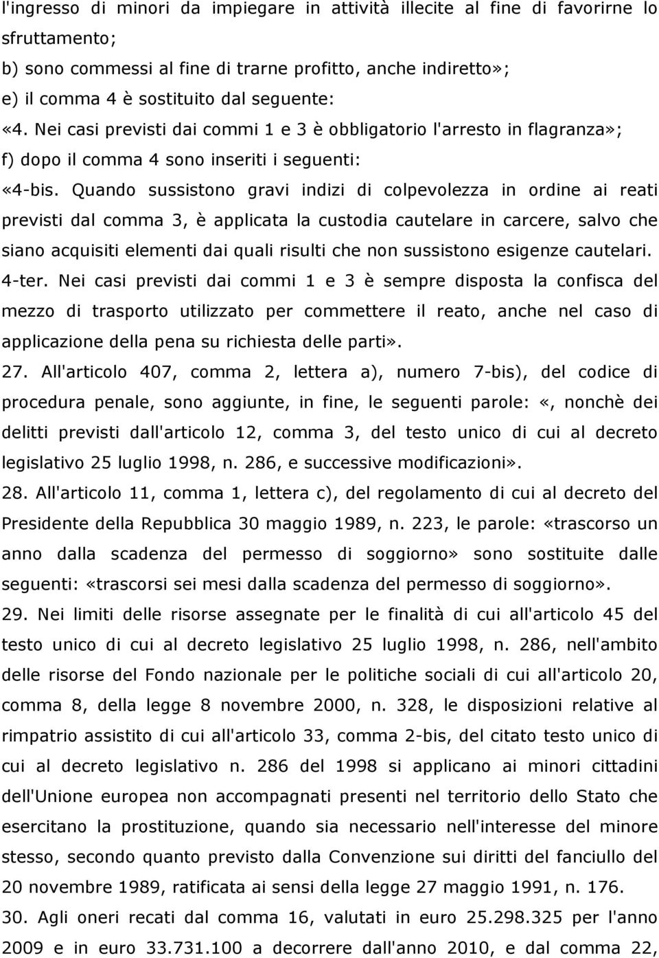 Quando sussistono gravi indizi di colpevolezza in ordine ai reati previsti dal comma 3, è applicata la custodia cautelare in carcere, salvo che siano acquisiti elementi dai quali risulti che non