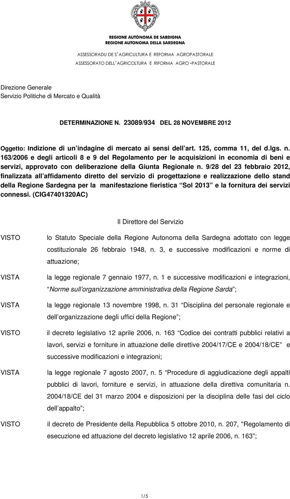 9/28 del 23 febbraio 2012, finalizzata all affidamento diretto del servizio di progettazione e realizzazione dello stand della Regione Sardegna per la manifestazione fieristica Sol 2013 e la
