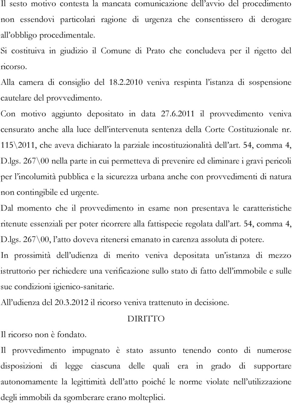 Con motivo aggiunto depositato in data 27.6.2011 il provvedimento veniva censurato anche alla luce dell intervenuta sentenza della Corte Costituzionale nr.