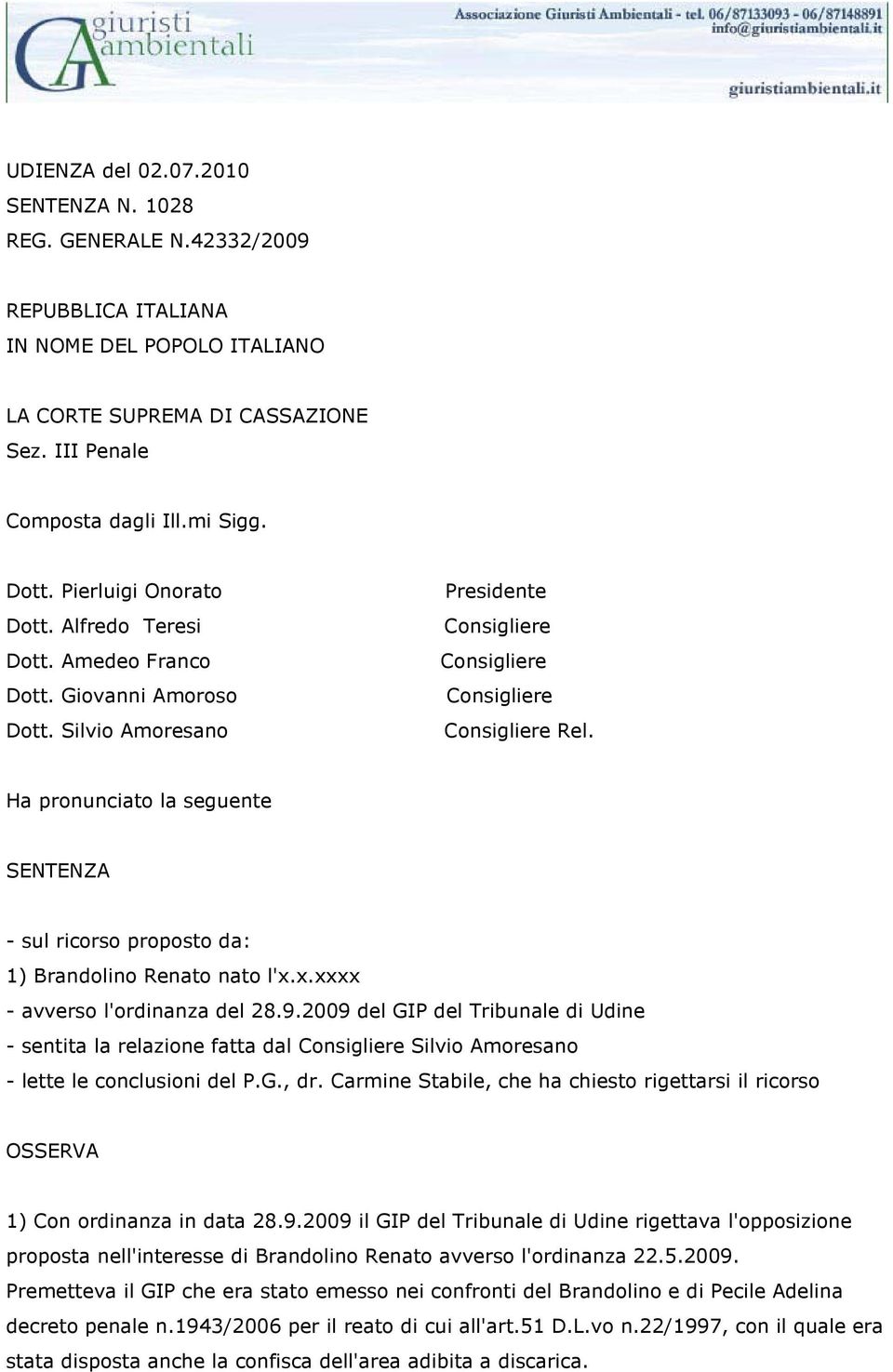 Ha pronunciato la seguente SENTENZA - sul ricorso proposto da: 1) Brandolino Renato nato l'x.x.xxxx - avverso l'ordinanza del 28.9.