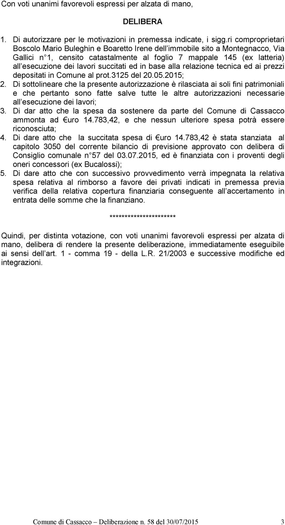 succitati ed in base alla relazione tecnica ed ai prezzi depositati in Comune al prot.3125 del 20.05.2015; 2.