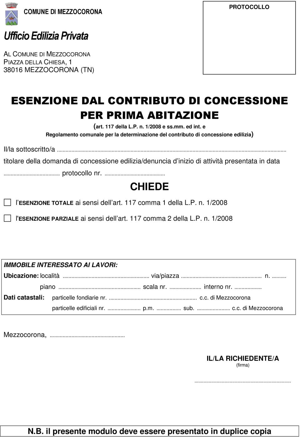 .. titolare della domanda di concessione edilizia/denuncia d inizio di attività presentata in data... protocollo nr.... CHIEDE l ESENZIONE TOTALE ai sensi dell art. 117 comma 1 della L.P. n. 1/2008 l'esenzione PARZIALE ai sensi dell art.