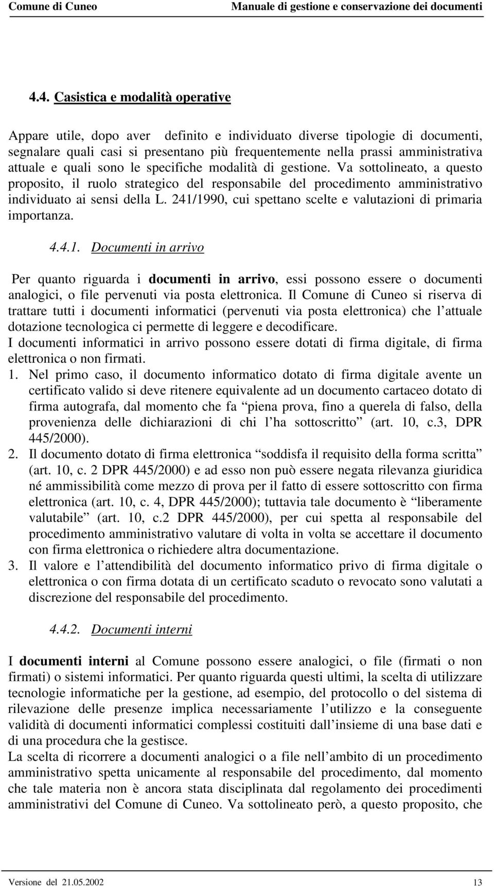 241/1990, cui spettano scelte e valutazioni di primaria importanza. 4.4.1. Documenti in arrivo Per quanto riguarda i documenti in arrivo, essi possono essere o documenti analogici, o file pervenuti via posta elettronica.