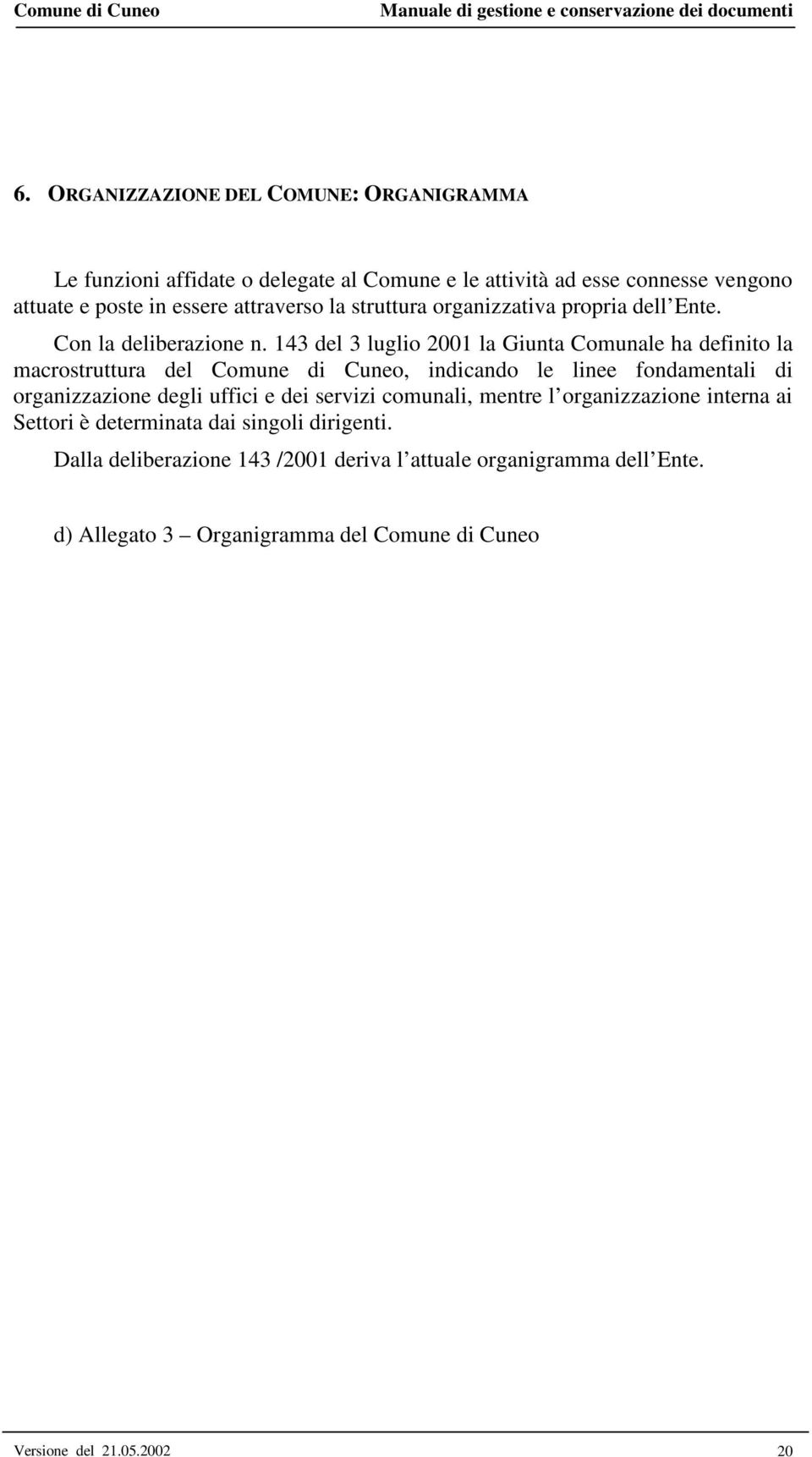 143 del 3 luglio 2001 la Giunta Comunale ha definito la macrostruttura del Comune di Cuneo, indicando le linee fondamentali di organizzazione degli uffici e