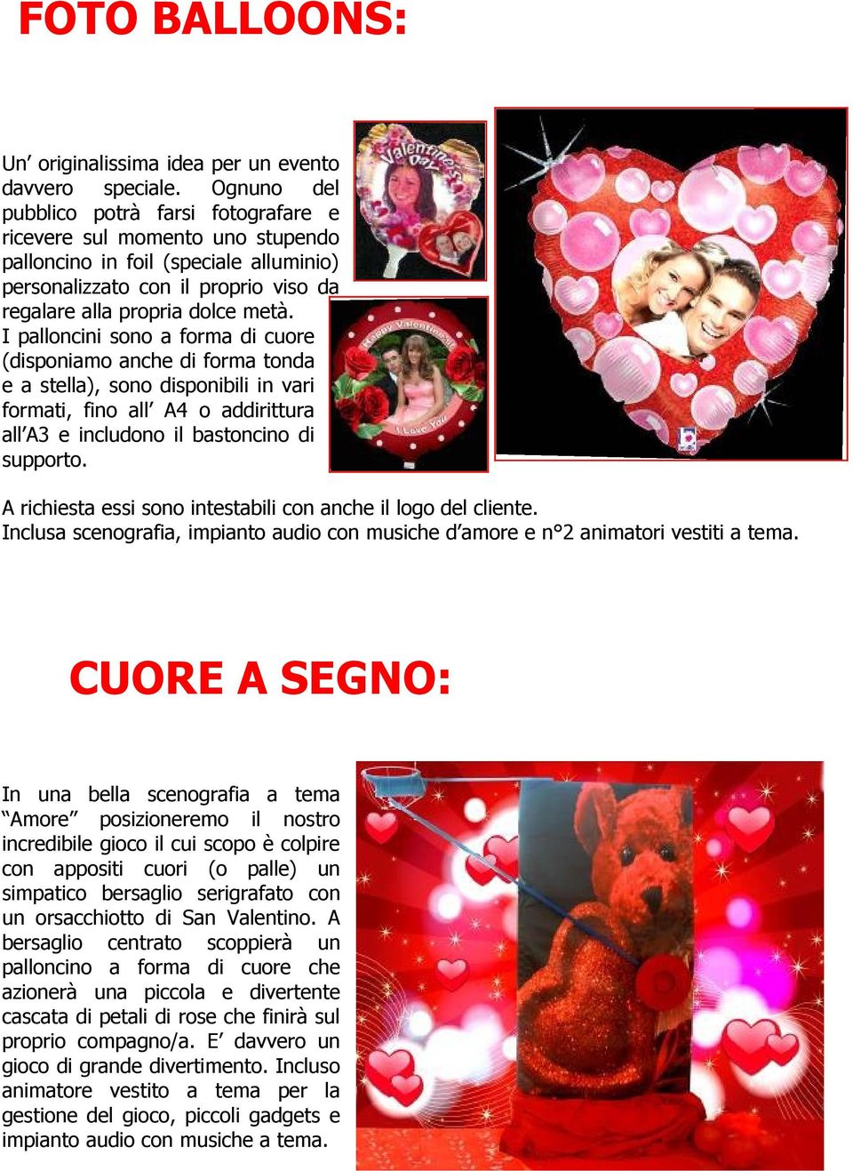 I palloncini sono a forma di cuore (disponiamo anche di forma tonda e a stella), sono disponibili in vari formati, fino all A4 o addirittura all A3 e includono il bastoncino di supporto.