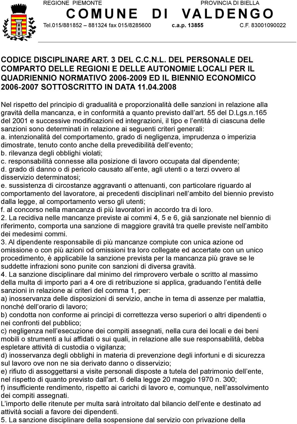 intenzionalità del comportamento, grado di negligenza, imprudenza o imperizia dimostrate, tenuto conto anche della prevedibilità dell evento; b. rilevanza degli obblighi violati; c.