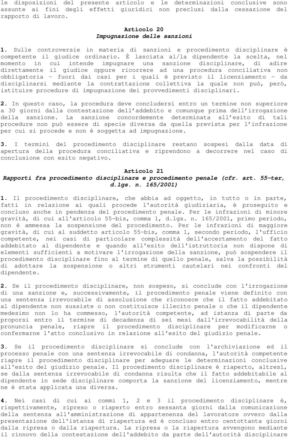 È lasciata al/la dipendente la scelta, nel momento in cui intende impugnare una sanzione disciplinare, di adire direttamente il giudice oppure ricorrere ad una procedura conciliativa non obbligatoria