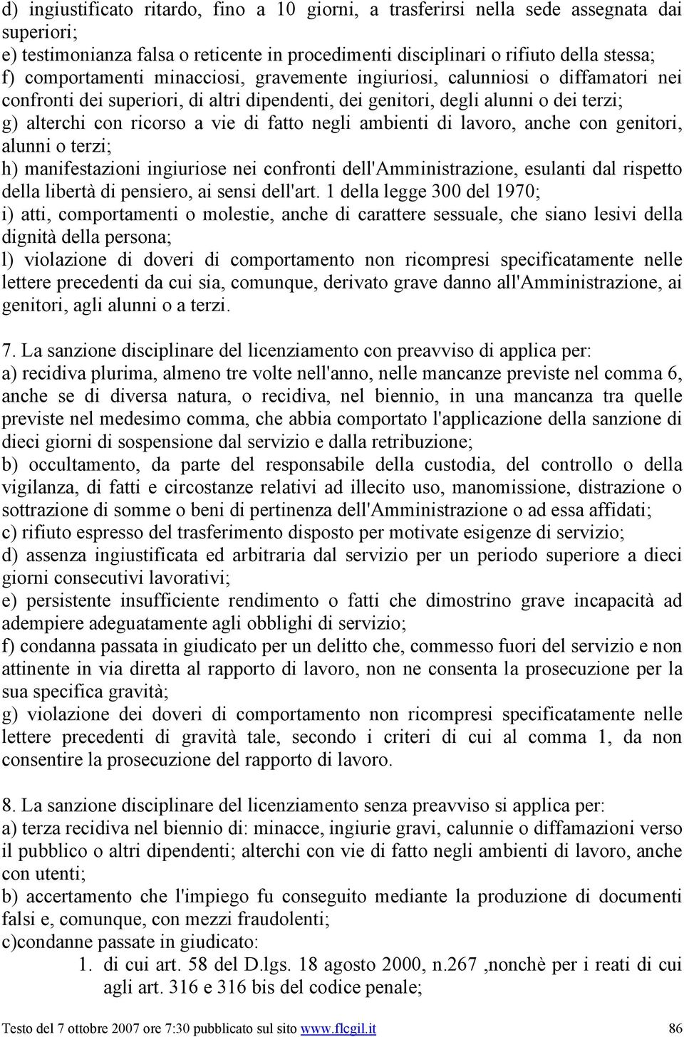 ambienti di lavoro, anche con genitori, alunni o terzi; h) manifestazioni ingiuriose nei confronti dell'amministrazione, esulanti dal rispetto della libertà di pensiero, ai sensi dell'art.