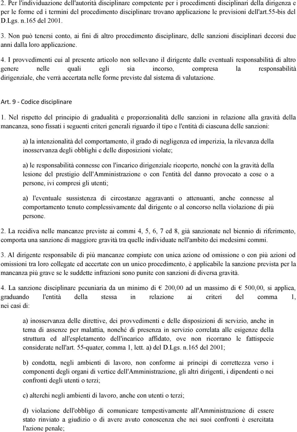 I provvedimenti cui al presente articolo non sollevano il dirigente dalle eventuali responsabilità di altro genere nelle quali egli sia incorso, compresa la responsabilità dirigenziale, che verrà