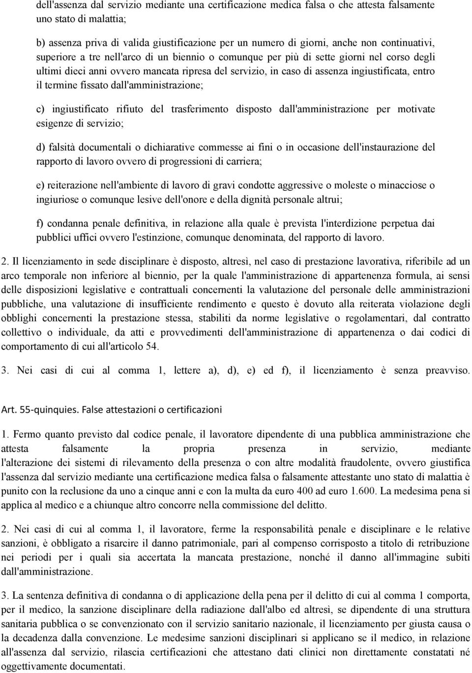 entro il termine fissato dall'amministrazione; c) ingiustificato rifiuto del trasferimento disposto dall'amministrazione per motivate esigenze di servizio; d) falsità documentali o dichiarative