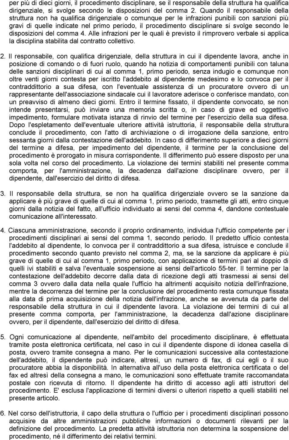 svolge secondo le disposizioni del comma 4. Alle infrazioni per le quali è previsto il rimprovero verbale si applica la disciplina stabilita dal contratto collettivo. 2.