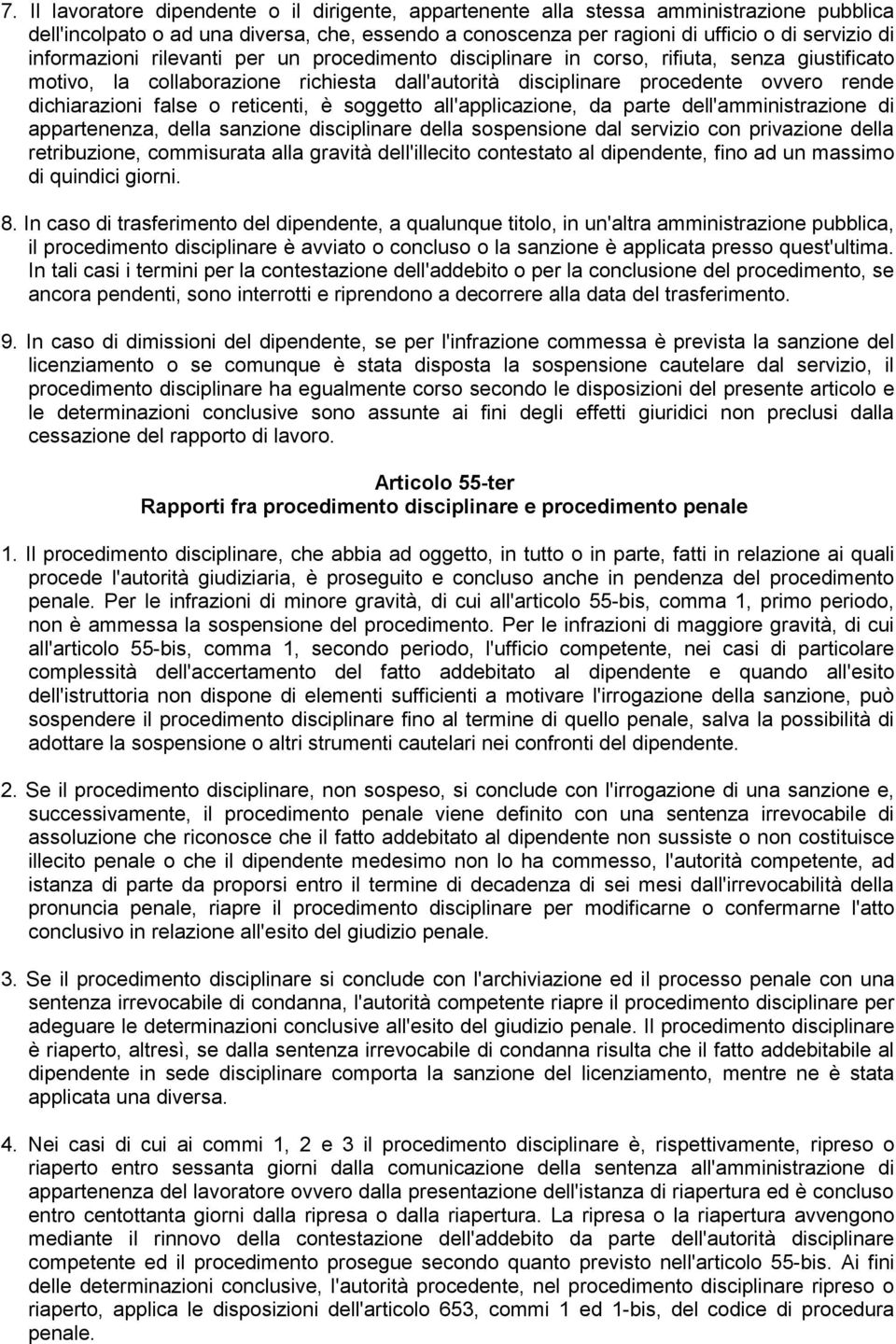 false o reticenti, è soggetto all'applicazione, da parte dell'amministrazione di appartenenza, della sanzione disciplinare della sospensione dal servizio con privazione della retribuzione,