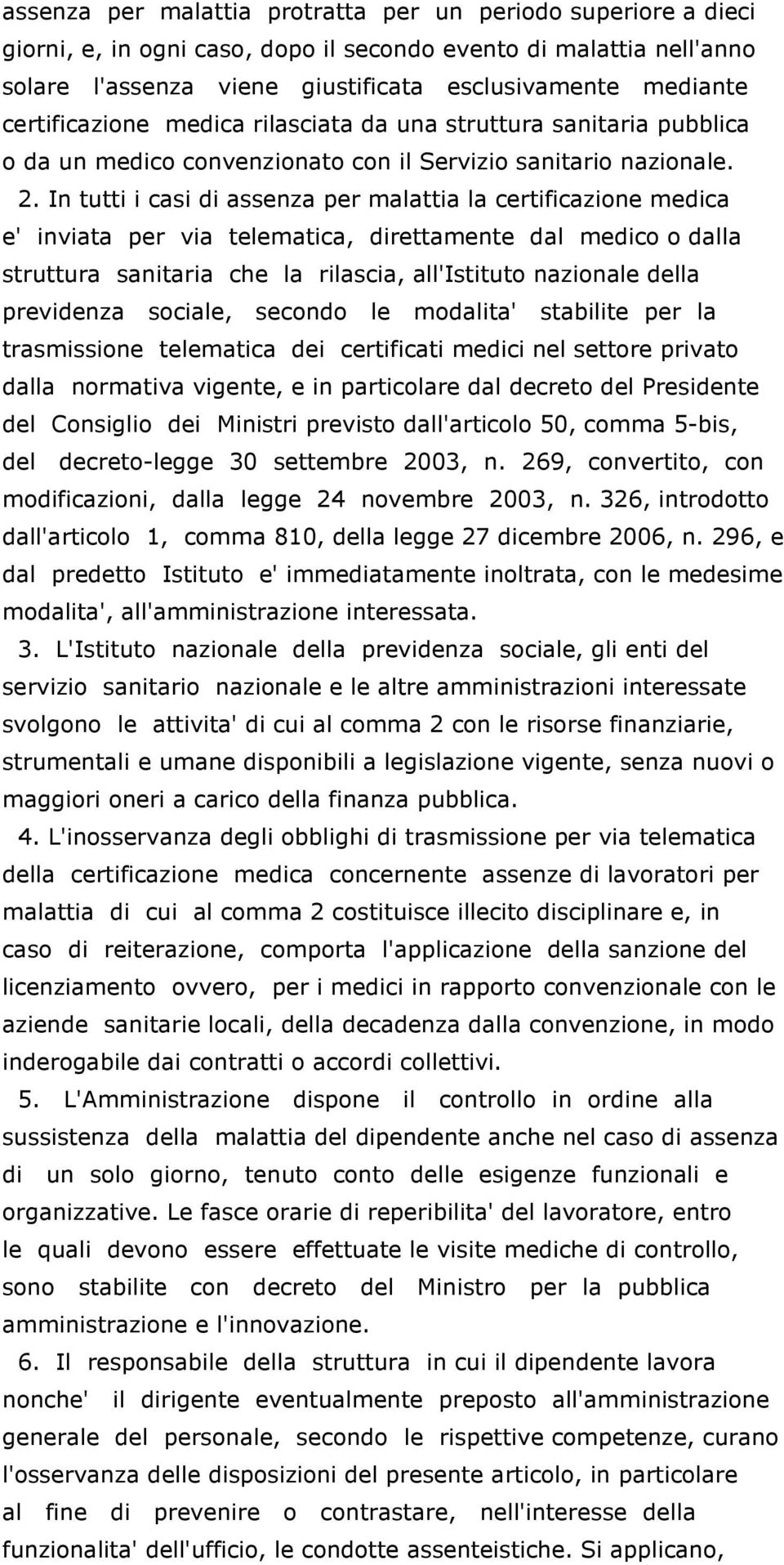 In tutti i casi di assenza per malattia la certificazione medica e' inviata per via telematica, direttamente dal medico o dalla struttura sanitaria che la rilascia, all'istituto nazionale della