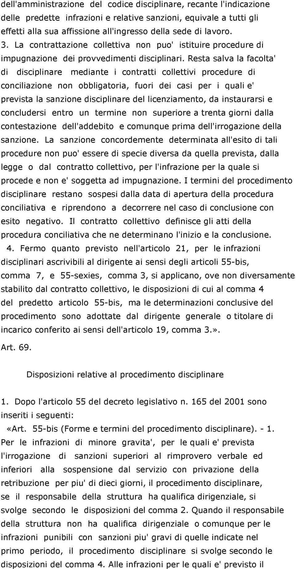 Resta salva la facolta' di disciplinare mediante i contratti collettivi procedure di conciliazione non obbligatoria, fuori dei casi per i quali e' prevista la sanzione disciplinare del licenziamento,