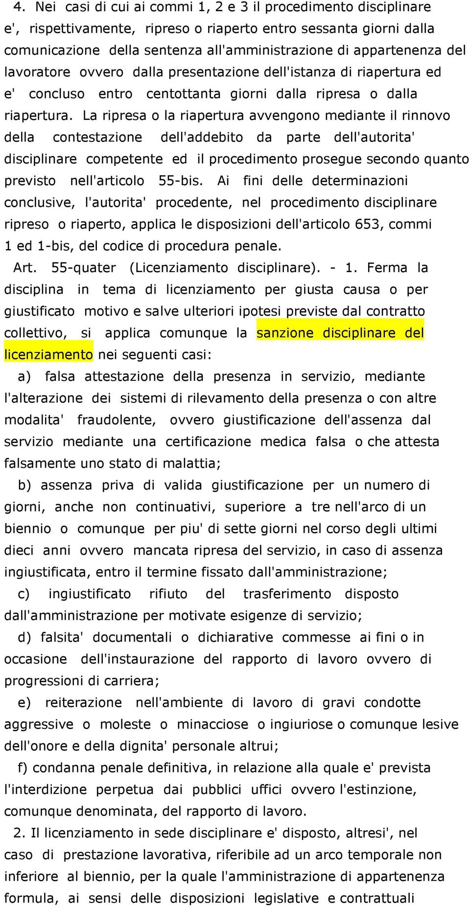 La ripresa o la riapertura avvengono mediante il rinnovo della contestazione dell'addebito da parte dell'autorita' disciplinare competente ed il procedimento prosegue secondo quanto previsto