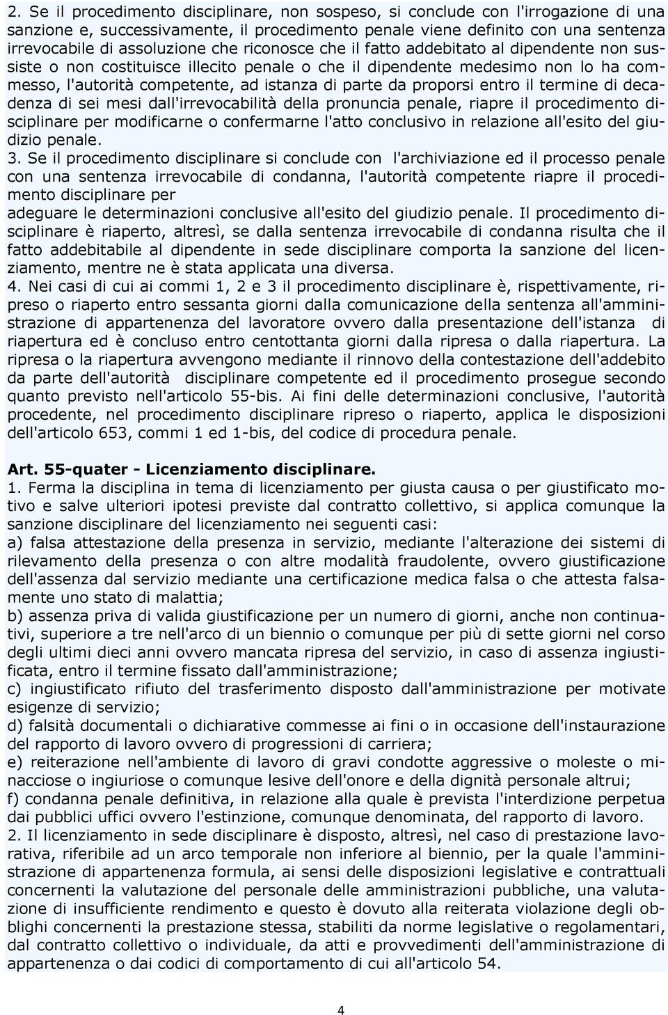 proporsi entro il termine di decadenza di sei mesi dall'irrevocabilità della pronuncia penale, riapre il procedimento disciplinare per modificarne o confermarne l'atto conclusivo in relazione