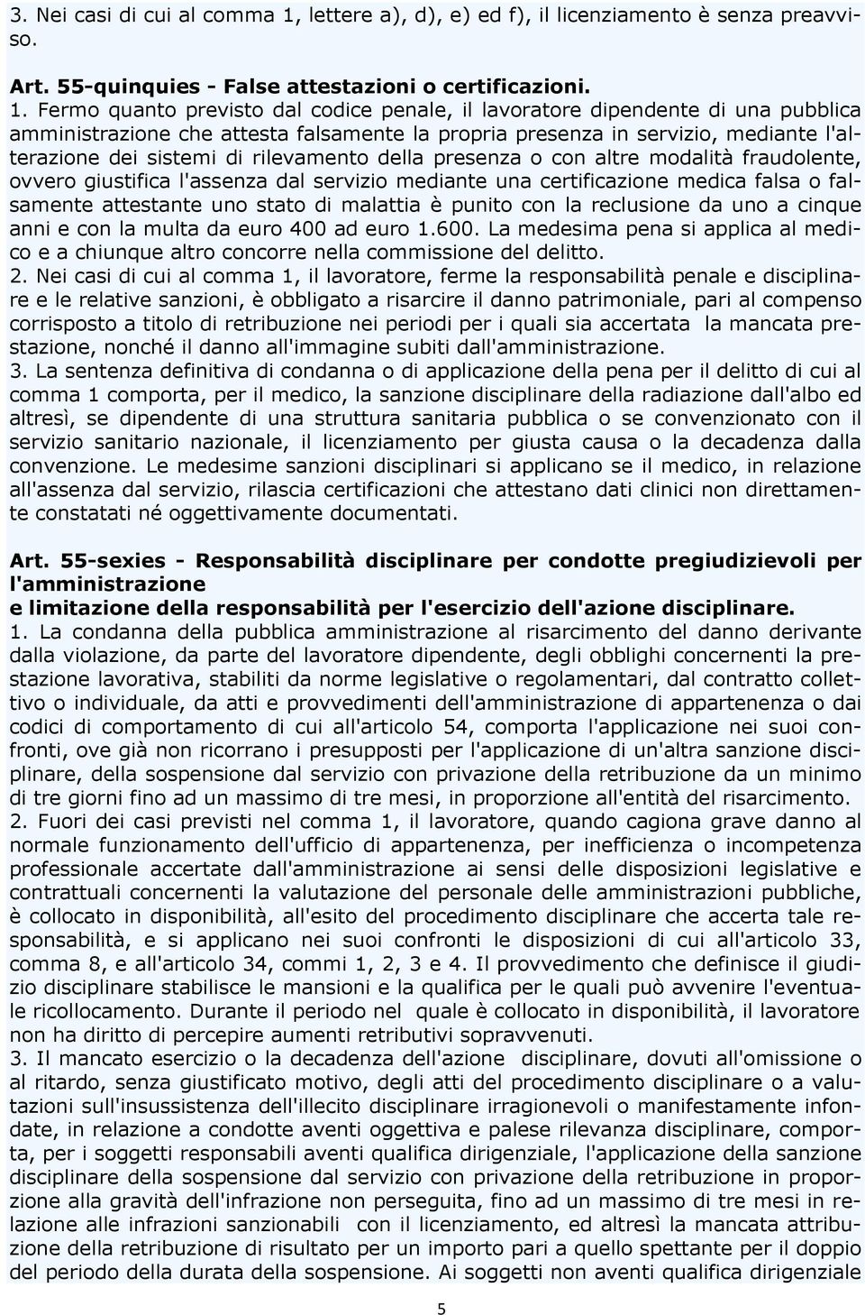 Fermo quanto previsto dal codice penale, il lavoratore dipendente di una pubblica amministrazione che attesta falsamente la propria presenza in servizio, mediante l'alterazione dei sistemi di