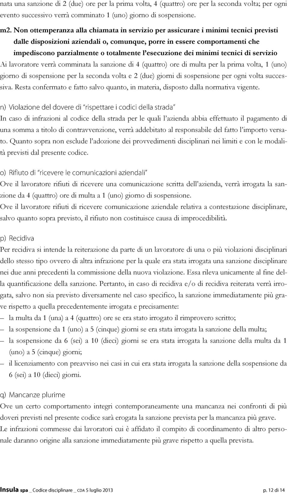 esecuzione dei minimi tecnici di servizio Ai lavoratore verrà comminata la sanzione di 4 (quattro) ore di multa per la prima volta, 1 (uno) giorno di sospensione per la seconda volta e 2 (due) giorni