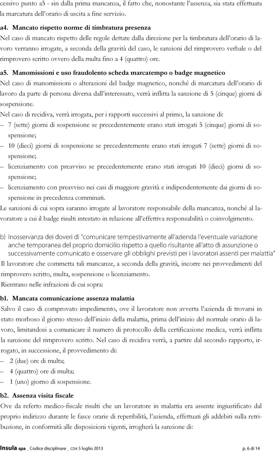 caso, le sanzioni del rimprovero verbale o del rimprovero scritto ovvero della multa fino a 4 (quattro) ore. a5.