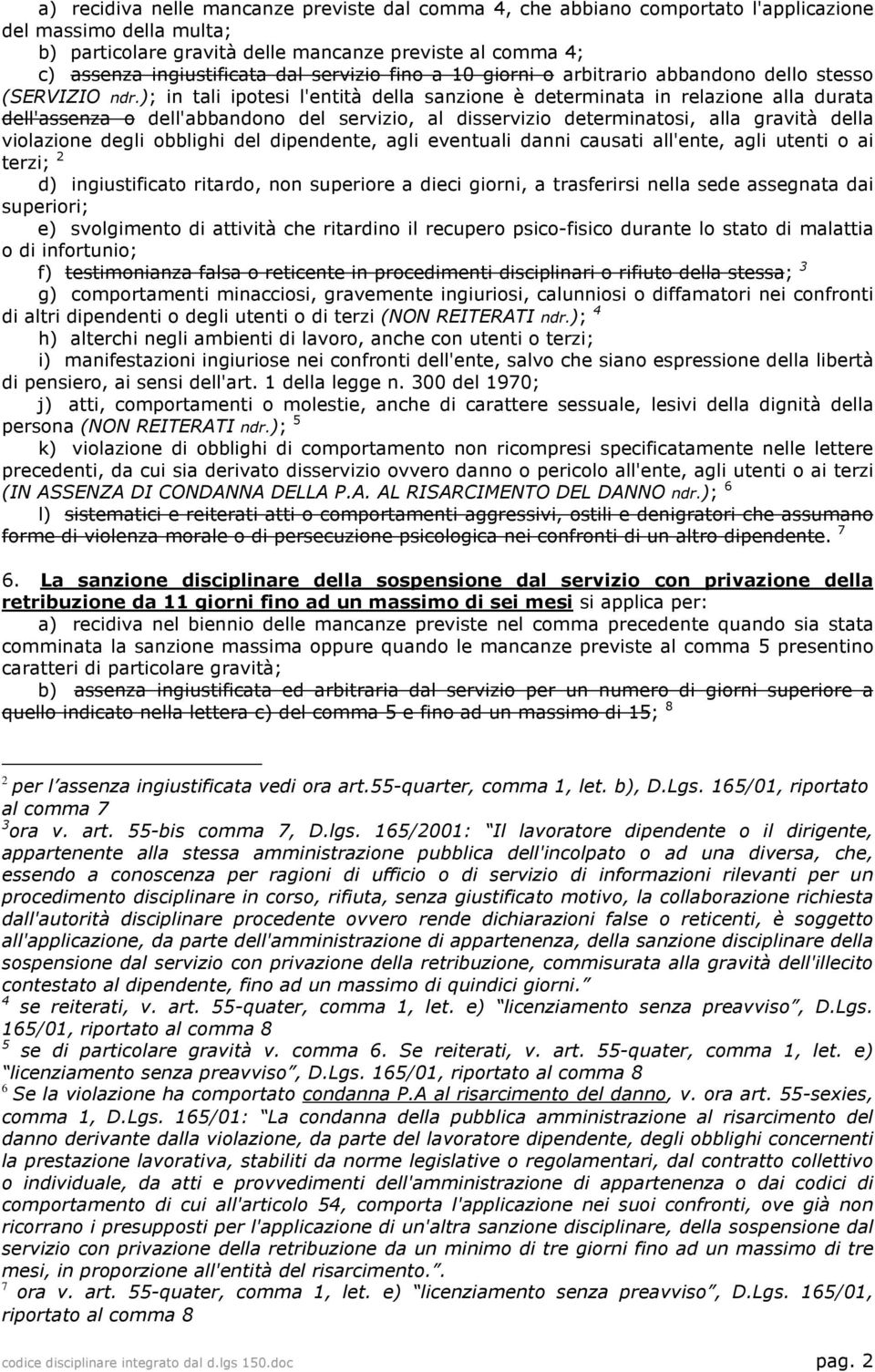 ); in tali ipotesi l'entità della sanzione è determinata in relazione alla durata dell'assenza o dell'abbandono del servizio, al disservizio determinatosi, alla gravità della violazione degli