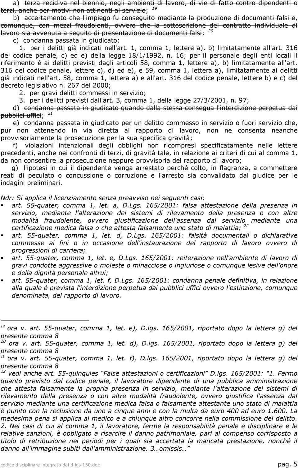 condanna passata in giudicato: 1. per i delitti già indicati nell'art. 1, comma 1, lettere a), b) limitatamente all'art. 316 del codice penale, c) ed e) della legge 18/1/1992, n.