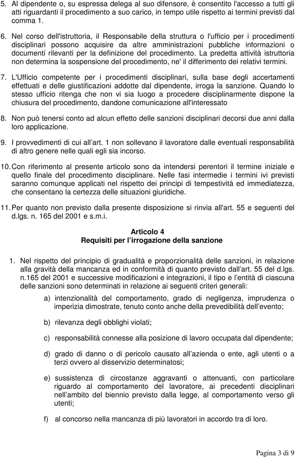 definizione del procedimento. La predetta attività istruttoria non determina la sospensione del procedimento, ne' il differimento dei relativi termini. 7.