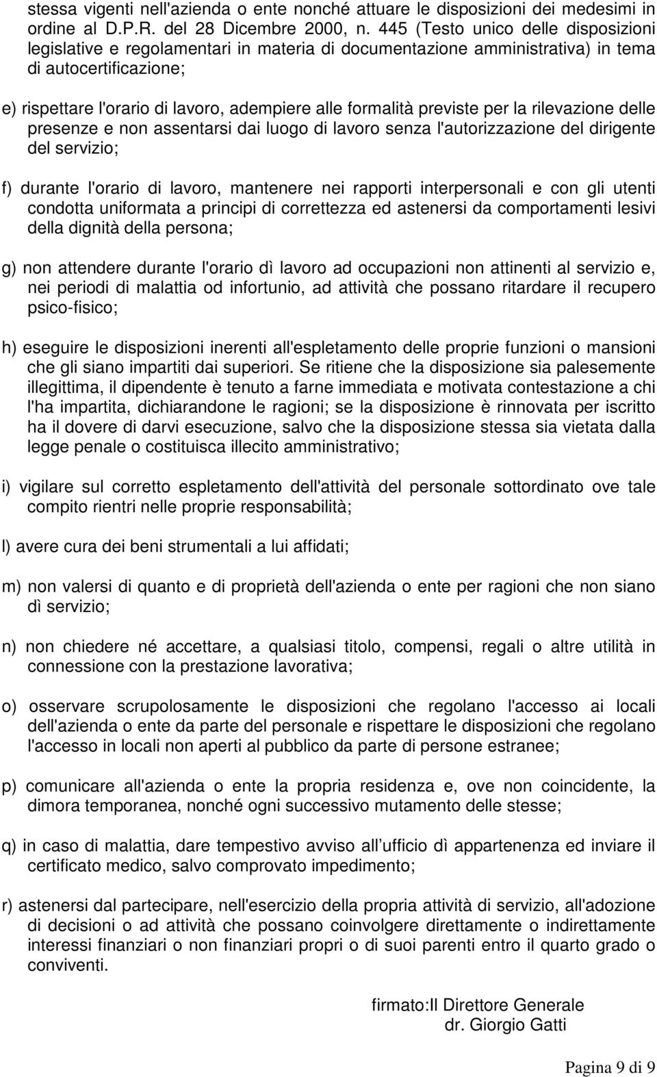 previste per la rilevazione delle presenze e non assentarsi dai luogo di lavoro senza l'autorizzazione del dirigente del servizio; f) durante l'orario di lavoro, mantenere nei rapporti interpersonali