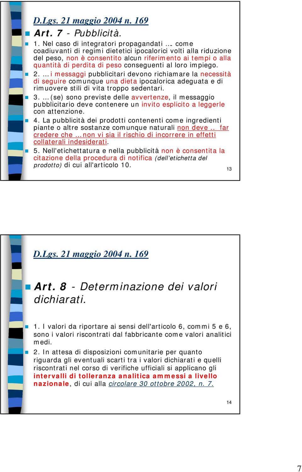 i messaggi pubblicitari devono richiamare la necessità di seguire comunque una dieta ipocalorica adeguata e di rimuovere stili di vita troppo sedentari. 3.