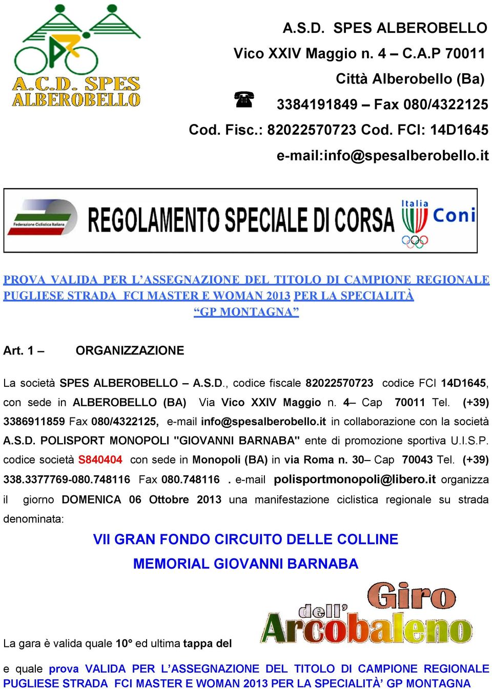 4 Cap 70011 Tel. (+39) 3386911859 Fax 080/4322125, e-mail info@spesalberobello.it in collaborazione con la società A.S.D. POLISPORT MONOPOLI "GIOVANNI BARNABA" ente di promozione sportiva U.I.S.P. codice società S840404 con sede in Monopoli (BA) in via Roma n.