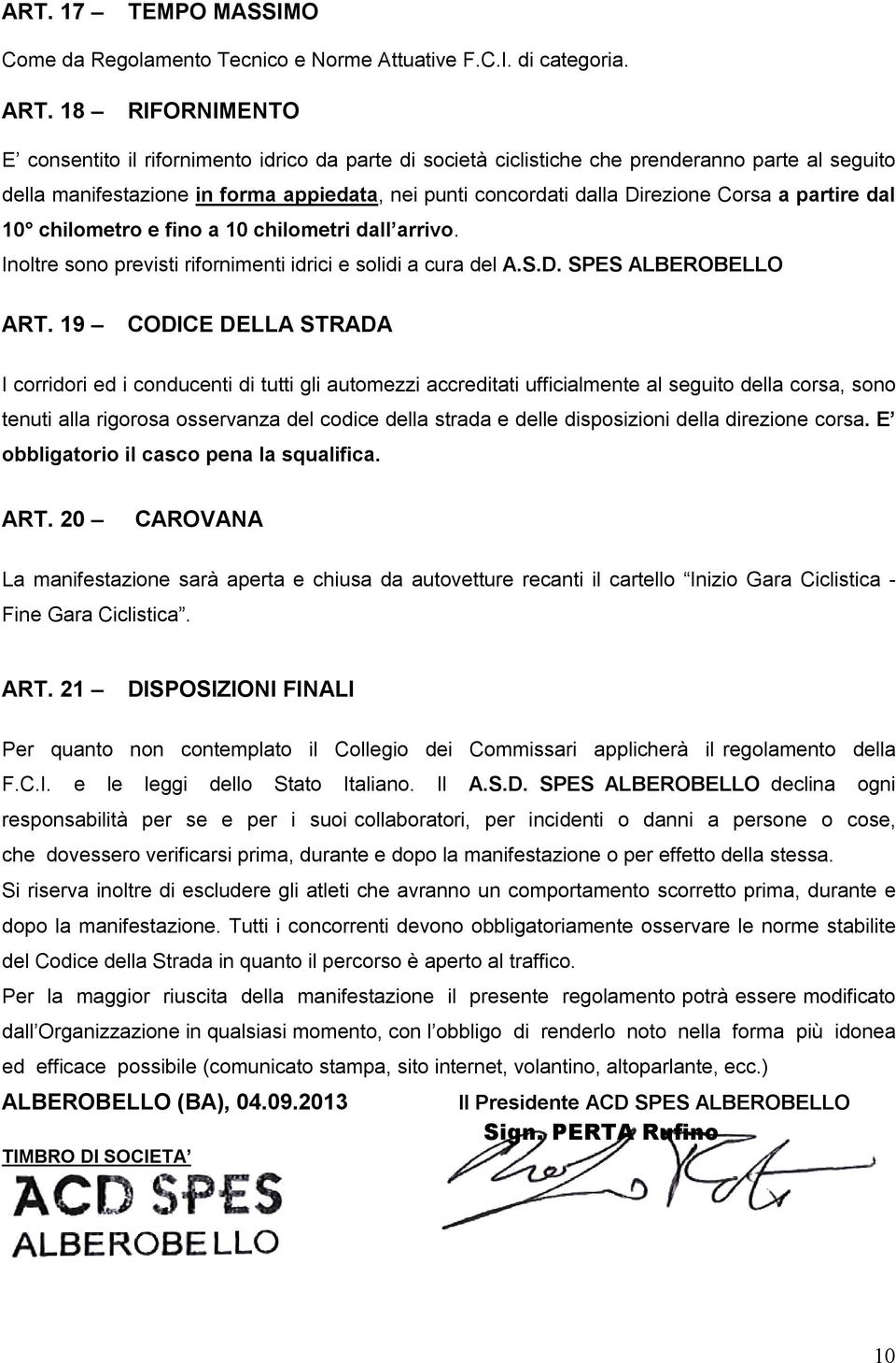 Corsa a partire dal 10 chilometro e fino a 10 chilometri dall arrivo. Inoltre sono previsti rifornimenti idrici e solidi a cura del A.S.D. SPES ALBEROBELLO ART.