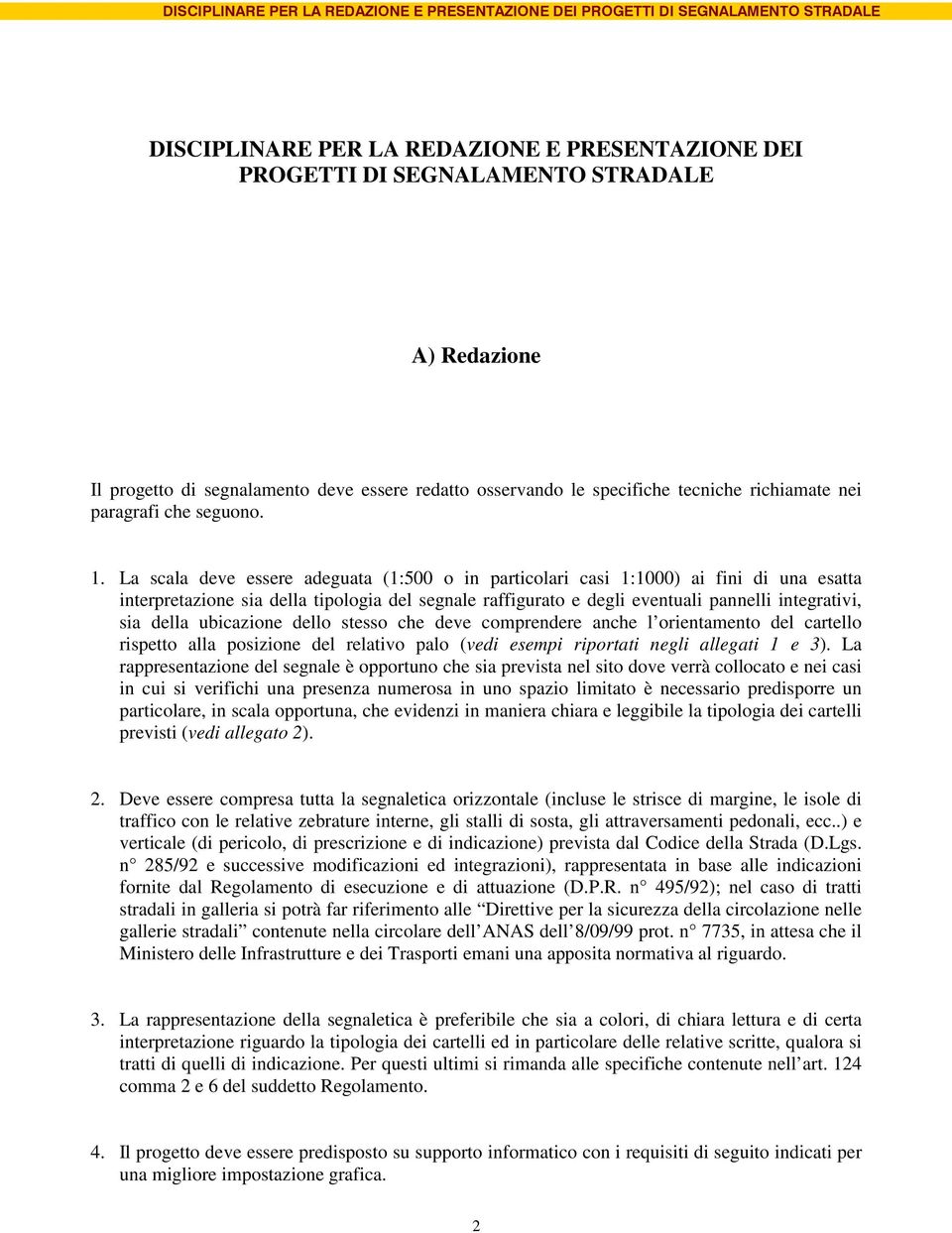 La scala deve essere adeguata (1:500 o in particolari casi 1:1000) ai fini di una esatta interpretazione sia della tipologia del segnale raffigurato e degli eventuali pannelli integrativi, sia della