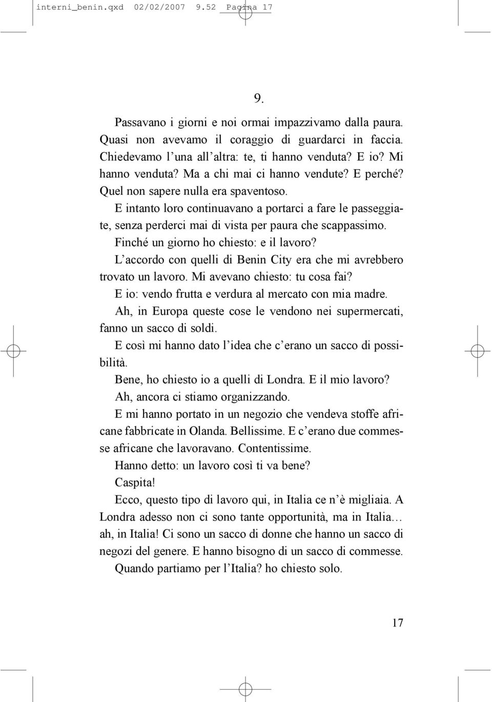 E intanto loro continuavano a portarci a fare le passeggiate, senza perderci mai di vista per paura che scappassimo. Finché un giorno ho chiesto: e il lavoro?