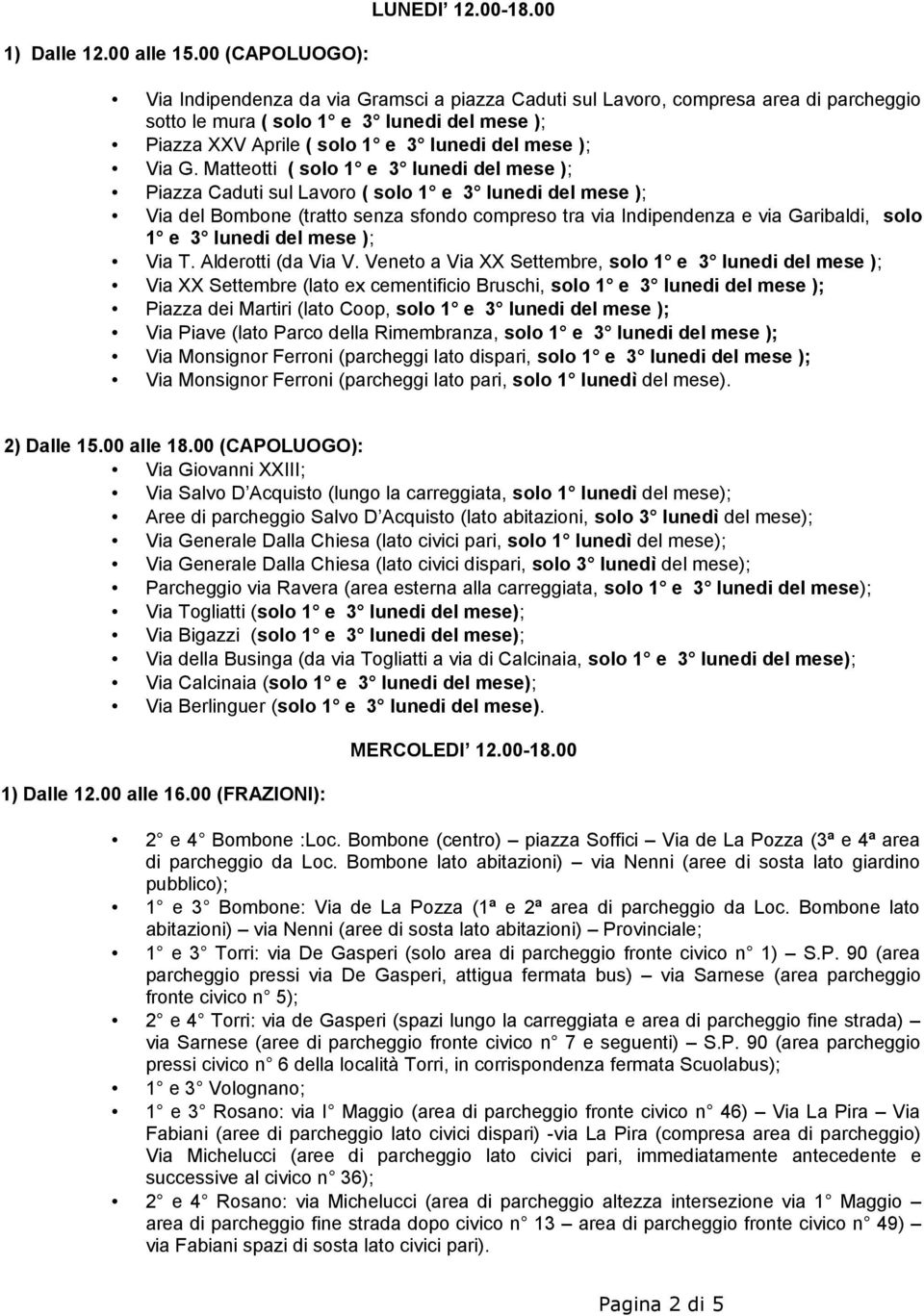 Matteotti ( solo 1 e 3 lunedi del mese ); Piazza Caduti sul Lavoro ( solo 1 e 3 lunedi del mese ); Via del Bombone (tratto senza sfondo compreso tra via Indipendenza e via Garibaldi, solo 1 e 3