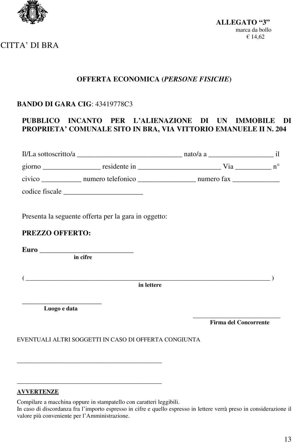 204 Il/La sottoscritto/a nato/a a il giorno residente in Via n civico numero telefonico numero fax codice fiscale Presenta la seguente offerta per la gara in oggetto: PREZZO OFFERTO: Euro in