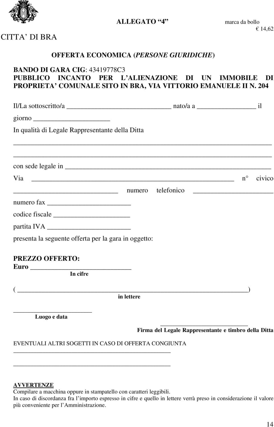 204 Il/La sottoscritto/a nato/a a il giorno In qualità di Legale Rappresentante della Ditta con sede legale in Via n civico numero telefonico numero fax codice fiscale partita IVA presenta la