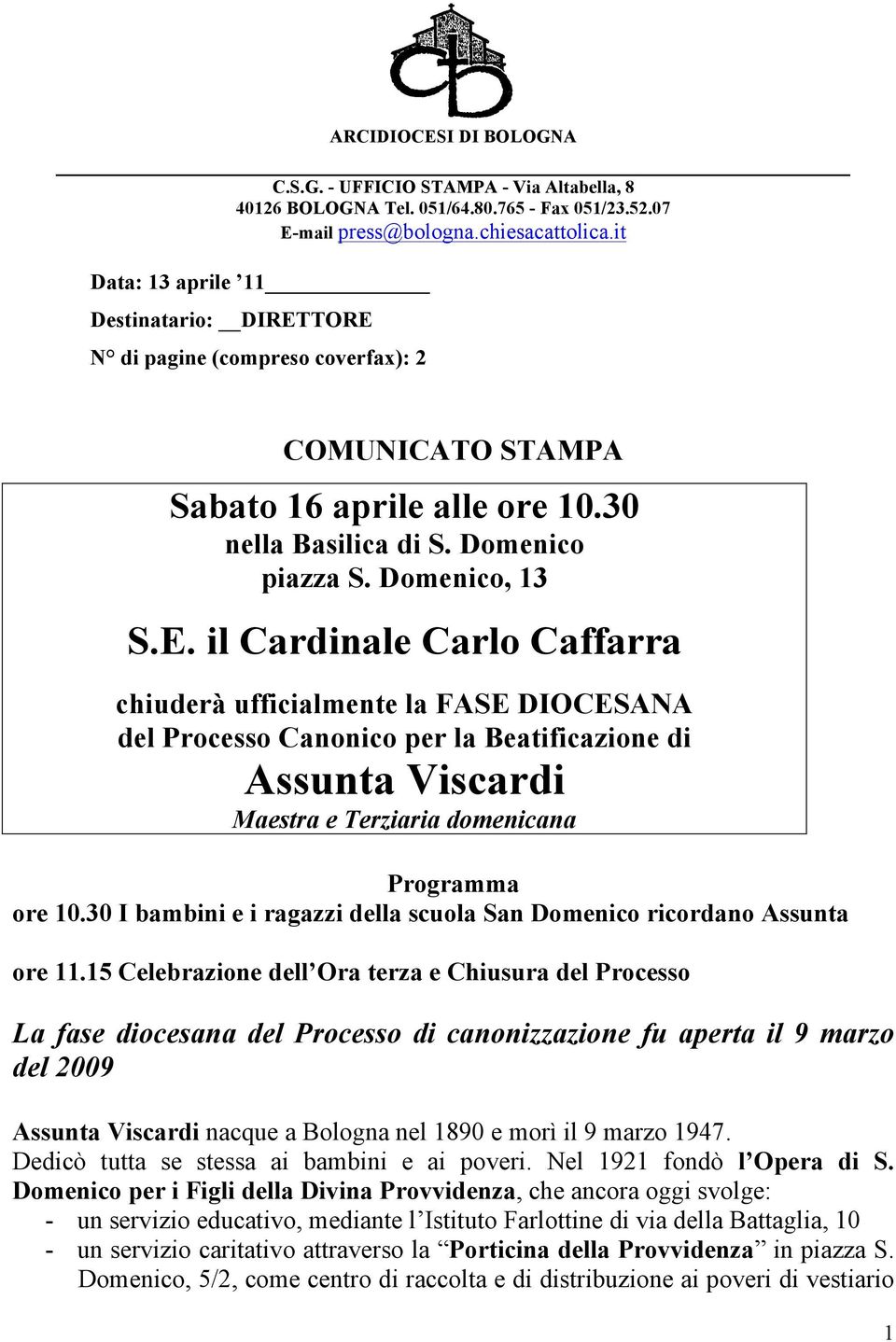 TORE N di pagine (compreso coverfax): 2 COMUNICATO STAMPA Sabato 16 aprile alle ore 10.30 nella Basilica di S. Domenico piazza S. Domenico, 13 S.E. il Cardinale Carlo Caffarra chiuderà ufficialmente la FASE DIOCESANA del Processo Canonico per la Beatificazione di Assunta Viscardi Maestra e Terziaria domenicana Programma ore 10.